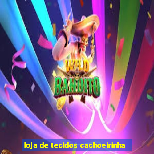 loja de tecidos cachoeirinha